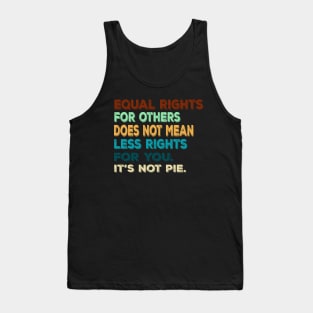 Vtg Equal rights for others does not mean less rights for you. It's not Pie Tank Top